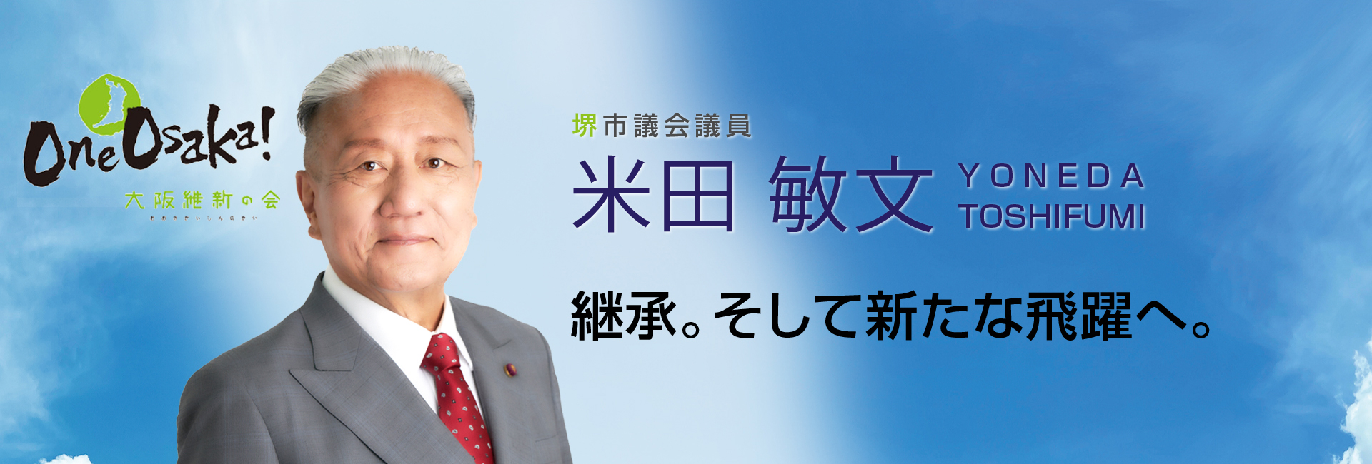 堺市議会議員 米田敏文 YONEDA TOSHIFUMI 継承。そして新たな飛躍へ。